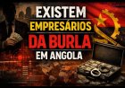 "EM ANGOLA TEM MUITOS EMPRESÁRIOS DA BURLA"